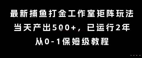 最新捕鱼打金工作室矩阵玩法,当天产出5张+,已运行2年,从0-1保姆级教程【揭秘】-慧阅轩