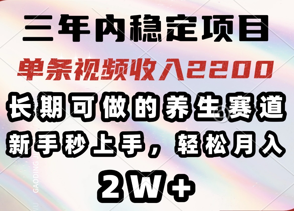 三年内稳定项目,长期可做的养生赛道,单条视频收入2200,新手秒上手,...-慧阅轩