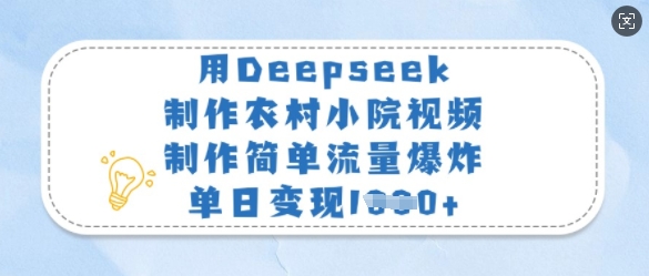 用Deepseek制作农村小院视频,制作简单流量爆炸,单日变现多张-慧阅轩