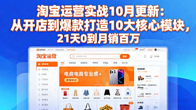 淘宝运营实战10月更新:从开店到爆款打造10大核心模块,21天0到月销百万-慧阅轩