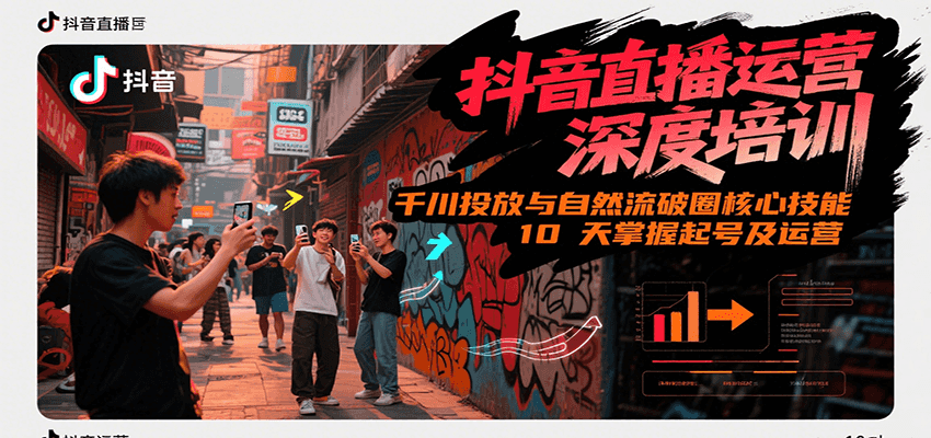 抖音直播运营深度培训，千川投放与自然流核心技能，10天掌握起号及运营(6-7月新课)-慧阅轩