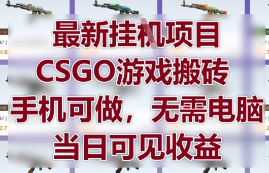 最新挂G项目,CSGO游戏搬砖,手机可做,无需电脑,当日见收益【揭秘】-慧阅轩