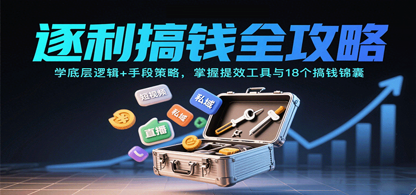 逐利搞钱全攻略：学底层逻辑+手段策略，掌握提效工具与18个搞钱锦囊(更新11月)-慧阅轩