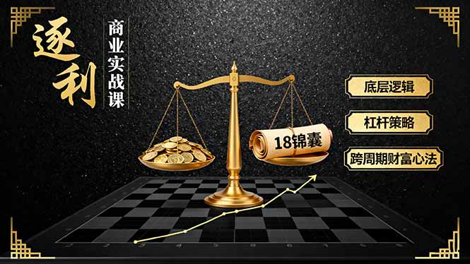 《逐 利》商业实战课，底层逻辑、杠杆策略、18锦囊，跨周期财富心法(更新-慧阅轩