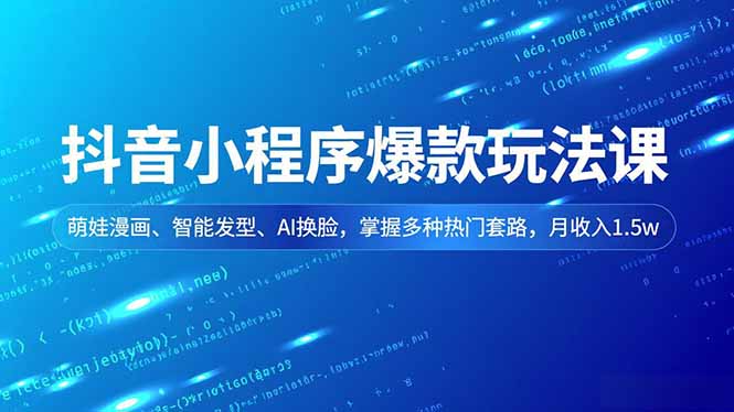 抖音小程序爆款玩法课,萌娃漫画、智能发型、AI换脸,掌握多种热门套路,月收入1.5w-慧阅轩