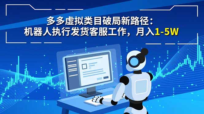 多多虚拟类目破局新路径:机器人执行发货客服工作,月入 1-5W-慧阅轩