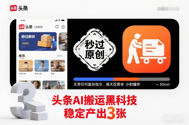 头条AI搬运黑科技，秒过原创，无需任何复杂指令，每天仅需半小时操作，稳定产出3张【揭秘】-慧阅轩
