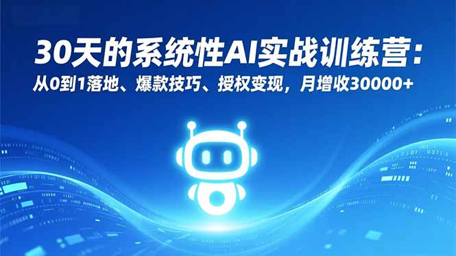 30天的系统性AI实战训练营：从0到1落地、爆款技巧、授权变现，月增收30000+-慧阅轩